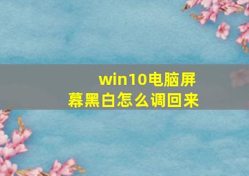 win10电脑屏幕黑白怎么调回来