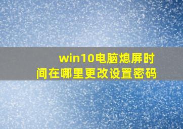 win10电脑熄屏时间在哪里更改设置密码