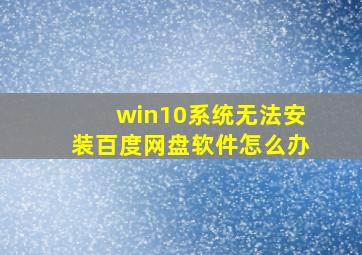 win10系统无法安装百度网盘软件怎么办