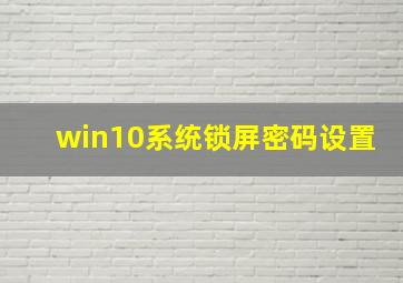 win10系统锁屏密码设置