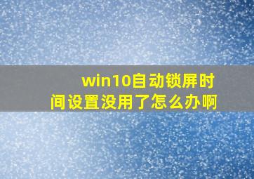 win10自动锁屏时间设置没用了怎么办啊