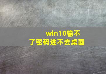 win10输不了密码进不去桌面