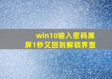 win10输入密码黑屏1秒又回到解锁界面