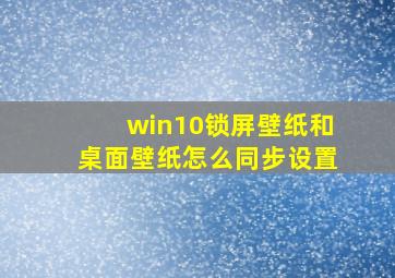 win10锁屏壁纸和桌面壁纸怎么同步设置