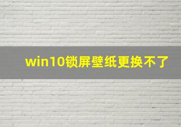 win10锁屏壁纸更换不了