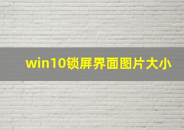 win10锁屏界面图片大小