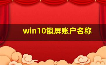 win10锁屏账户名称