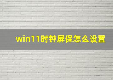 win11时钟屏保怎么设置