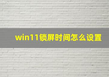 win11锁屏时间怎么设置