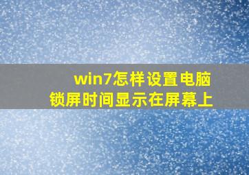 win7怎样设置电脑锁屏时间显示在屏幕上