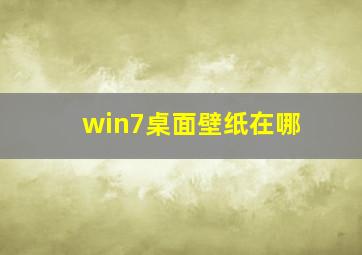 win7桌面壁纸在哪