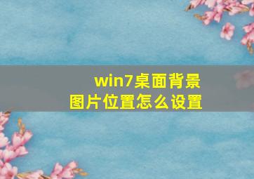 win7桌面背景图片位置怎么设置