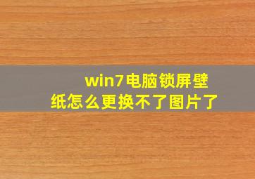 win7电脑锁屏壁纸怎么更换不了图片了