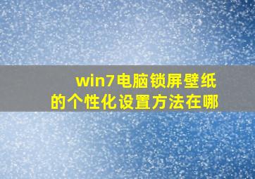 win7电脑锁屏壁纸的个性化设置方法在哪