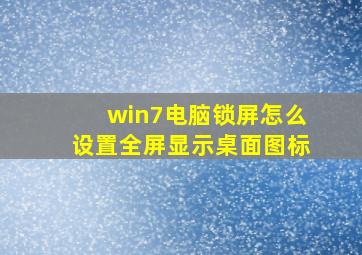 win7电脑锁屏怎么设置全屏显示桌面图标