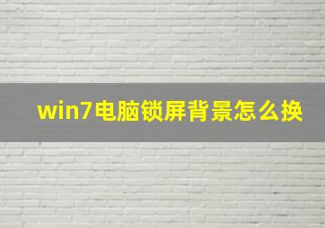 win7电脑锁屏背景怎么换