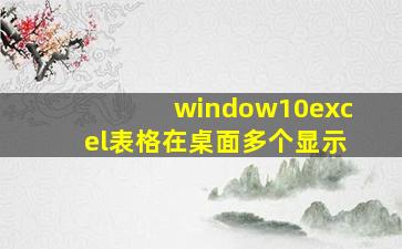 window10excel表格在桌面多个显示