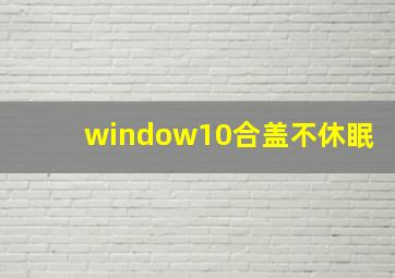 window10合盖不休眠