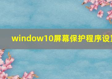 window10屏幕保护程序设置