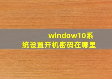 window10系统设置开机密码在哪里