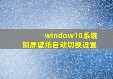 window10系统锁屏壁纸自动切换设置