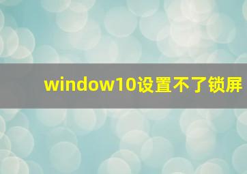 window10设置不了锁屏