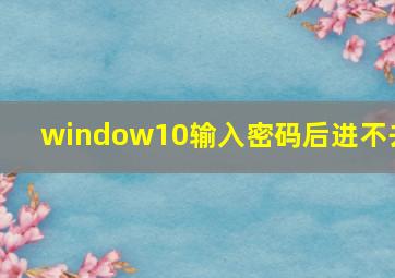 window10输入密码后进不去