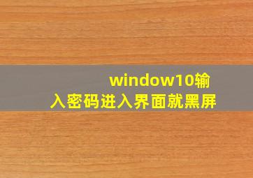 window10输入密码进入界面就黑屏