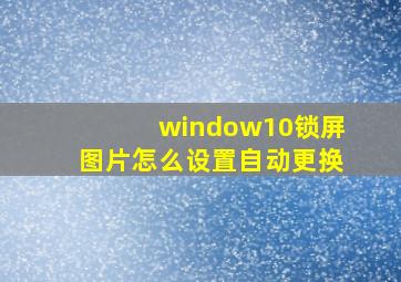 window10锁屏图片怎么设置自动更换