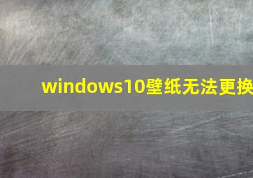 windows10壁纸无法更换