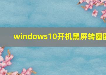 windows10开机黑屏转圈圈