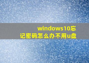 windows10忘记密码怎么办不用u盘