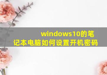 windows10的笔记本电脑如何设置开机密码