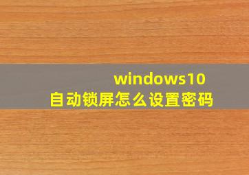 windows10自动锁屏怎么设置密码