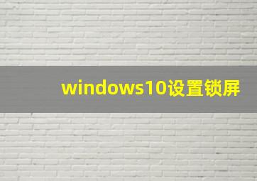 windows10设置锁屏