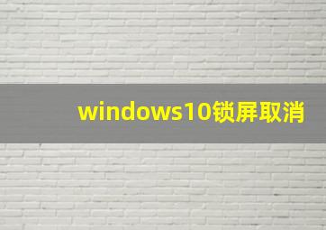 windows10锁屏取消