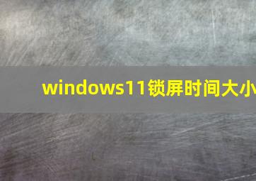 windows11锁屏时间大小