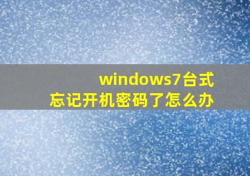 windows7台式忘记开机密码了怎么办