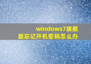 windows7旗舰版忘记开机密码怎么办