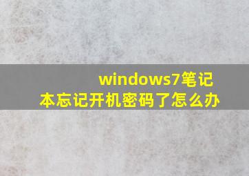 windows7笔记本忘记开机密码了怎么办