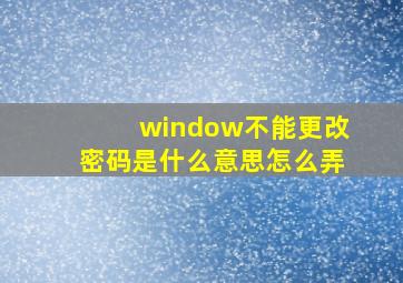 window不能更改密码是什么意思怎么弄