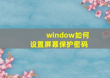 window如何设置屏幕保护密码