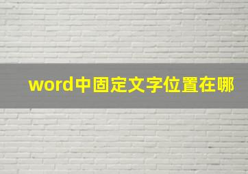 word中固定文字位置在哪