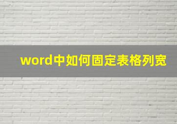 word中如何固定表格列宽