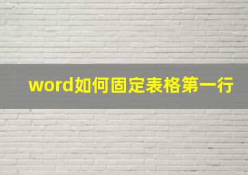 word如何固定表格第一行