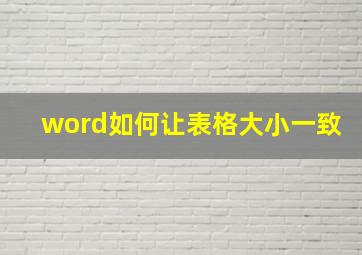 word如何让表格大小一致