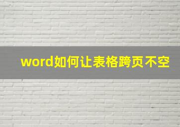 word如何让表格跨页不空