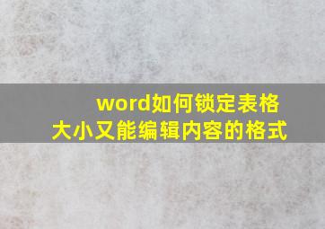 word如何锁定表格大小又能编辑内容的格式