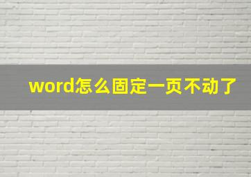 word怎么固定一页不动了