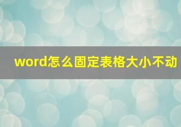 word怎么固定表格大小不动